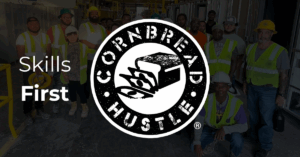 Cornbread Hustle: Skills First